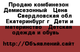 Продаю комбинезон Демисезонный › Цена ­ 1 000 - Свердловская обл., Екатеринбург г. Дети и материнство » Детская одежда и обувь   